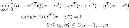 \min_{\alpha, \alpha^*} \frac{1}{2} (\alpha - \alpha^*)^T Q (\alpha - \alpha^*) + \varepsilon e^T (\alpha + \alpha^*) - y^T (\alpha - \alpha^*)


\textrm {subject to } & e^T (\alpha - \alpha^*) = 0\\
& 0 \leq \alpha_i, \alpha_i^* \leq C, i=1, ..., n