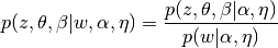 p(z, \theta, \beta |w, \alpha, \eta) =
  \frac{p(z, \theta, \beta|\alpha, \eta)}{p(w|\alpha, \eta)}