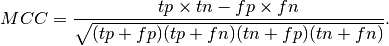 MCC = \frac{tp \times tn - fp \times fn}{\sqrt{(tp + fp)(tp + fn)(tn + fp)(tn + fn)}}.