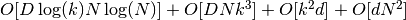 O[D \log(k) N \log(N)] + O[D N k^3] + O[k^2 d] + O[d N^2]