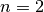 n=2