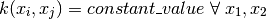 k(x_i, x_j) = constant\_value \;\forall\; x_1, x_2