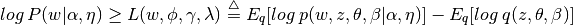 log\: P(w | \alpha, \eta) \geq L(w,\phi,\gamma,\lambda) \overset{\triangle}{=}
  E_{q}[log\:p(w,z,\theta,\beta|\alpha,\eta)] - E_{q}[log\:q(z, \theta, \beta)]